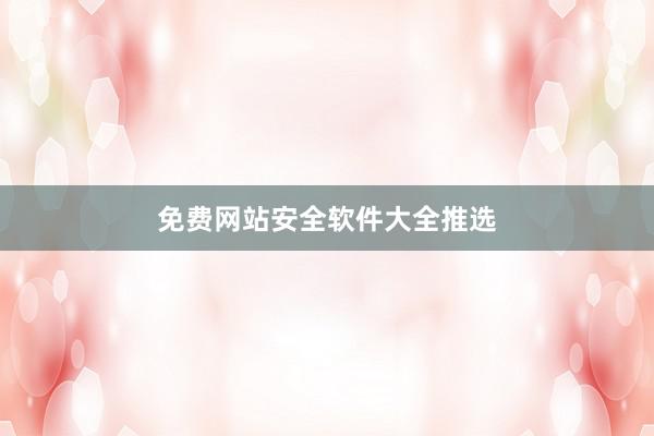 免费网站安全软件大全推选