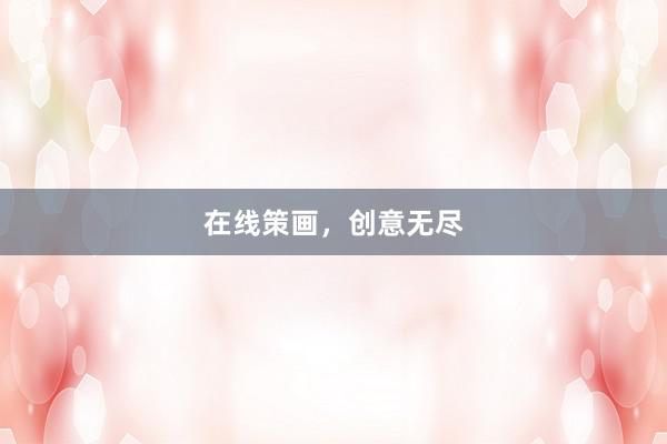 在线策画，创意无尽