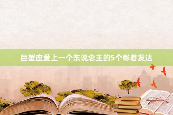 巨蟹座爱上一个东说念主的5个彰着发达