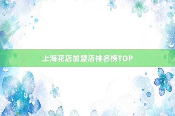 上海花店加盟店排名榜TOP