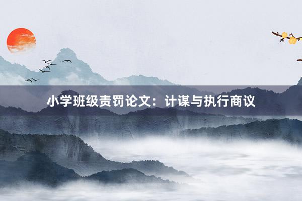 小学班级责罚论文：计谋与执行商议