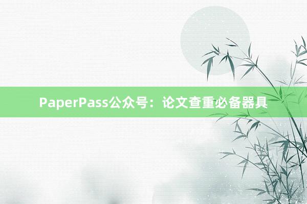 PaperPass公众号：论文查重必备器具